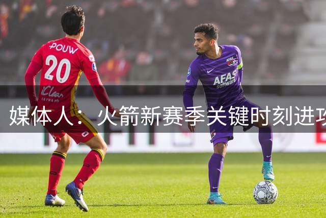 媒体人：火箭新赛季关键时刻进攻会有天壤之别 失误数将为前五少